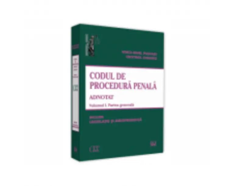 Codul de procedura penala adnotat. Voumul I. Partea generala 2019. Include legislatie si jurisprudenta - Voicu Puscasu, Cristinel Ghigheci