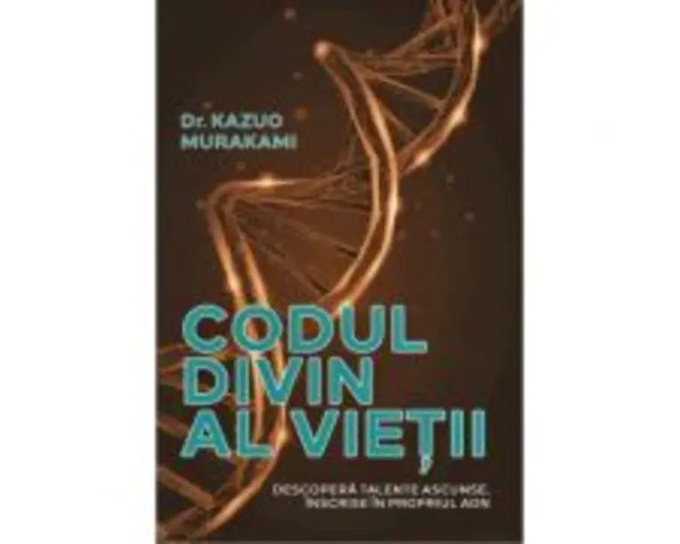 Codul divin al vietii. Descopera talente ascunse, inscrise in propriul ADN - Dr. Kazuo Murakami