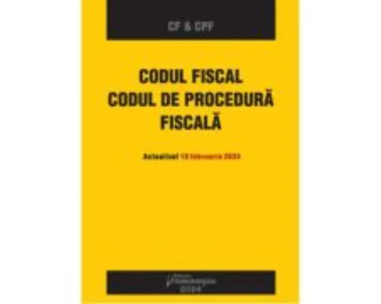 Codul fiscal. Codul de procedura fiscala. Actualizat 10 februarie 2024