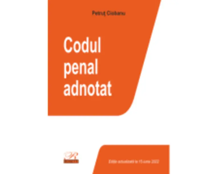 Codul penal adnotat. Editie actualizata la 15 iunie 2022 - Petrut Ciobanu