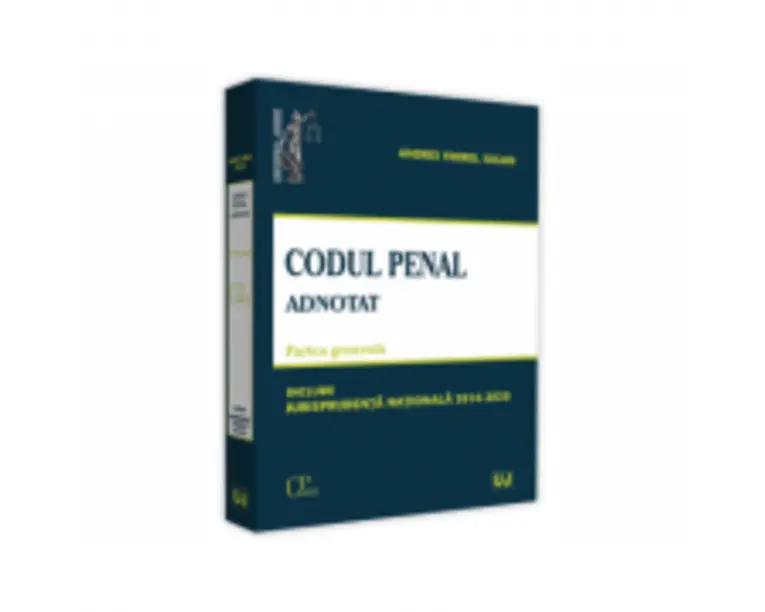 Codul penal adnotat. Partea generala. Jurisprudenta nationala 2014-2020 - Andrei Viorel Iugan