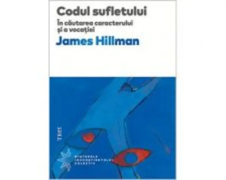 Codul sufletului. In cautarea caracterului si a vocatiei - James Hillman. Traducere de Florin Tudose