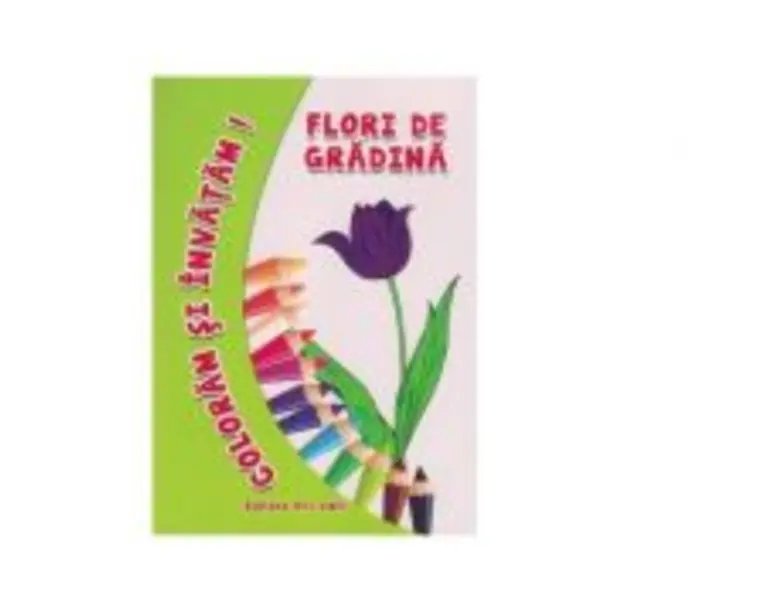 Coloram si invatam! Flori de gradina - Adina Grigore