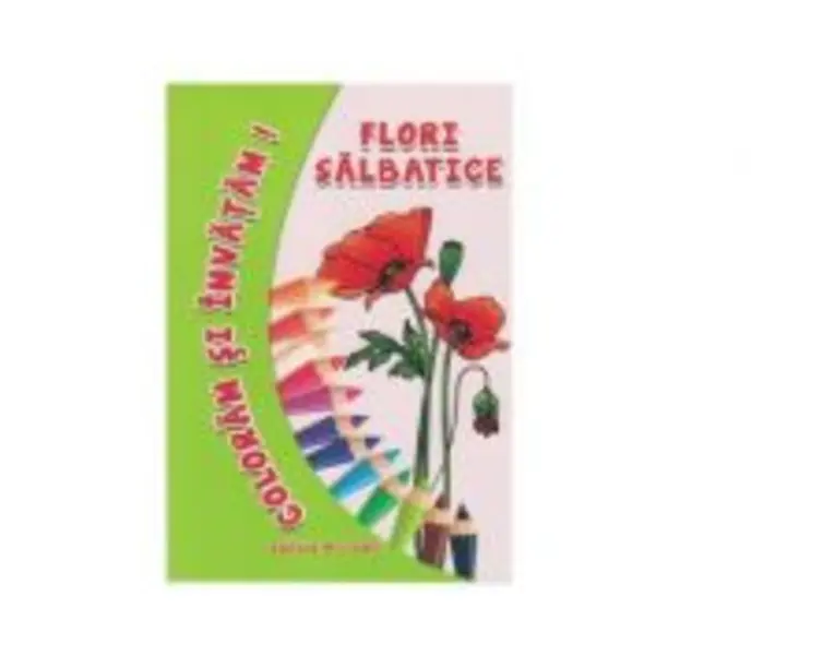 Coloram si invatam! Flori salbatice - Adina Grigore