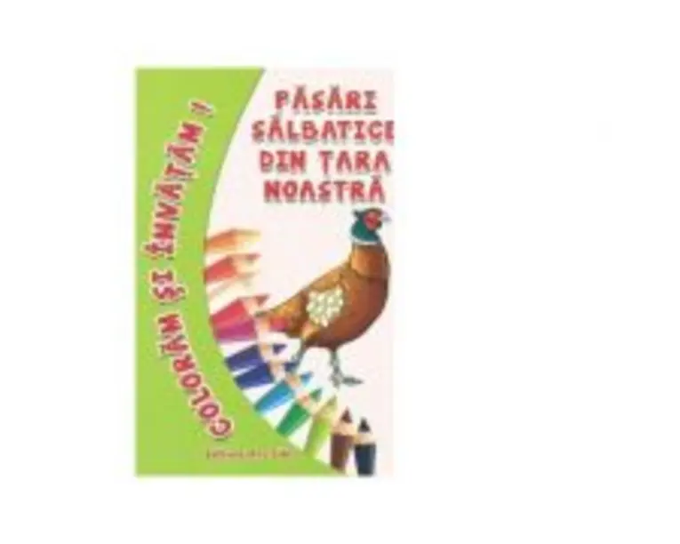 Coloram si invatam! Pasari salbatice din tara noastra - Adina Grigore