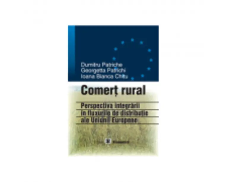 Comert rural: perspectiva integrarii in fluxurile de distributie ale UE - Dumitru Patriche, Ioana Bianca Chitu, Georgetta Patrichi