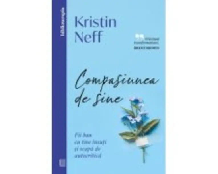 Compasiunea de sine. Fii bun cu tine insuti si scapa de autocritica - Kristin Neff