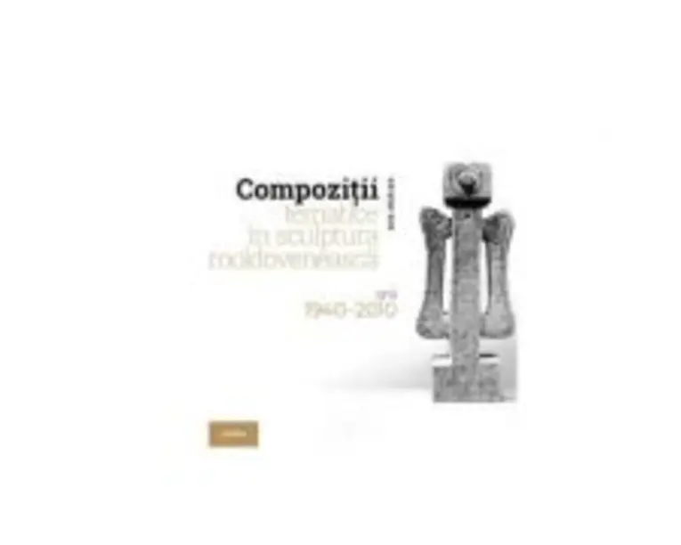 Compozitii tematice in sculptura moldoveneasca 1940-2010 - Ana Marian