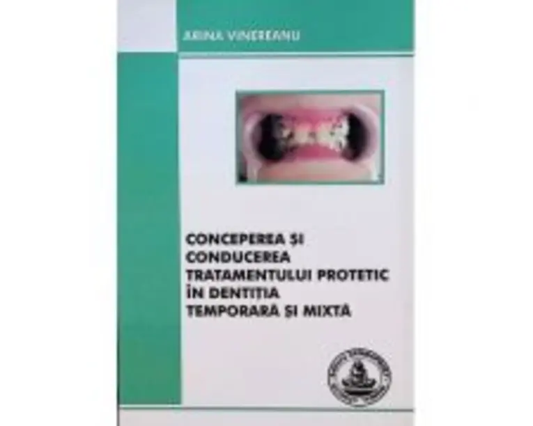 Conceperea si conducerea tratamentului protetic in dentitia temporara si mixta - Arina Vinereanu