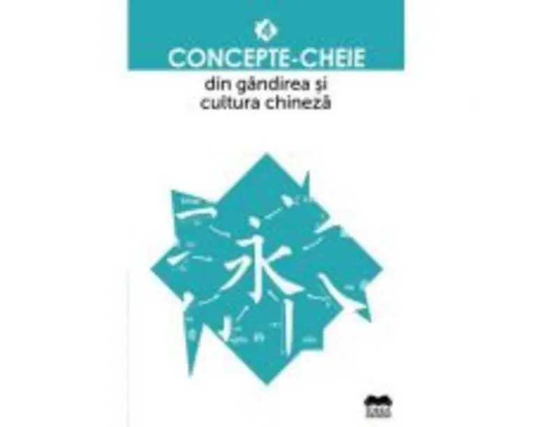 Concepte-cheie din gandirea si cultura chineza. Volumul IV