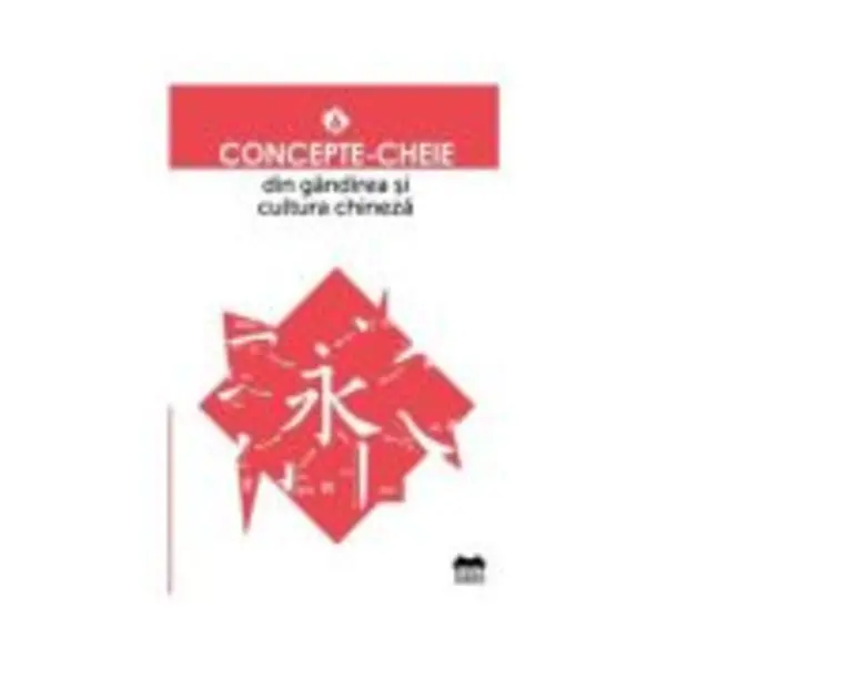 Concepte-cheie din gandirea si cultura chineza. Volumul 6