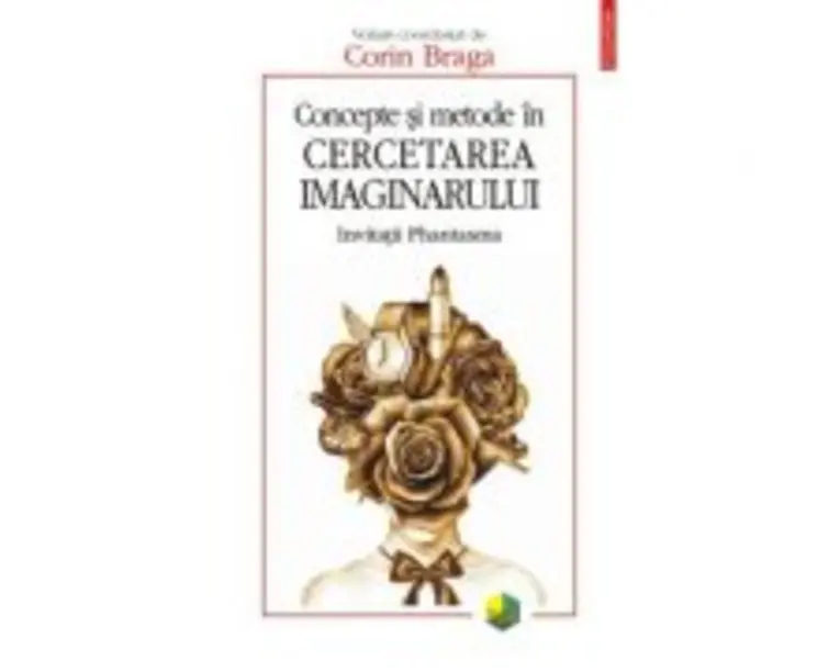 Concepte si metode in cercetarea imaginarului. Invitatii Phantasma - Corin Braga