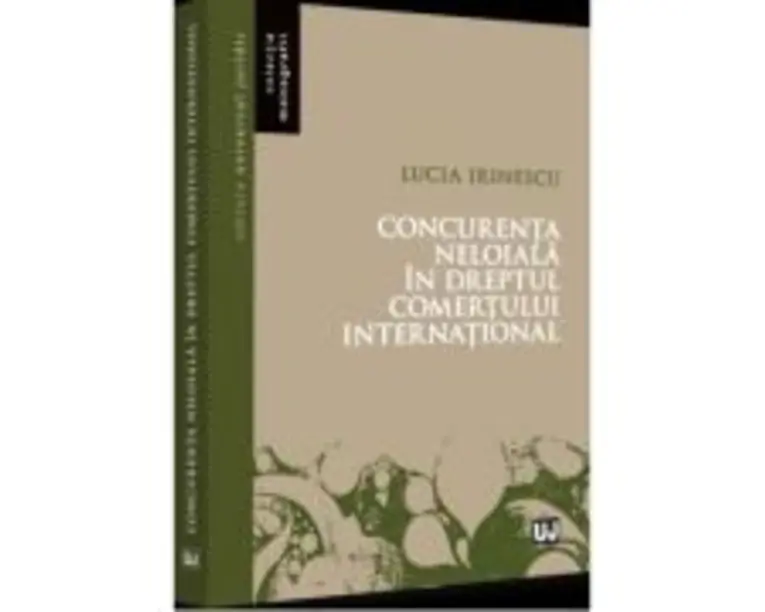 Concurenta neloiala in dreptul comertului international - Lucia Irinescu