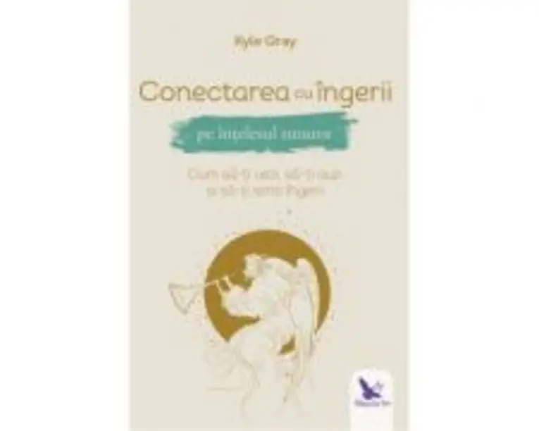 Conectarea cu ingerii pe intelesul tuturor - Kyle Gray