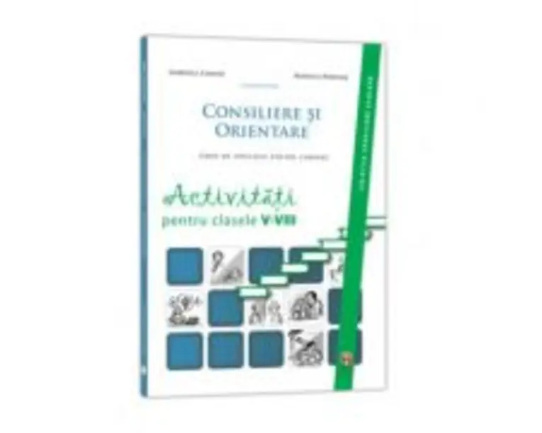 Consiliere si Orientare. Ghid de educatie pentru cariera. Activitati pentru clasele 5-8 - Gabriela Lemeni