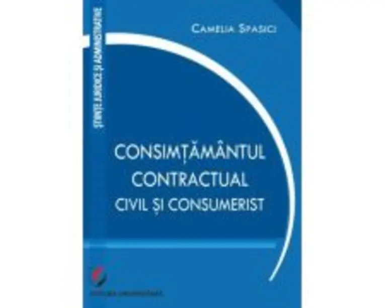 Consimtamantul contractual, civil si consumerist - Camelia Spasici