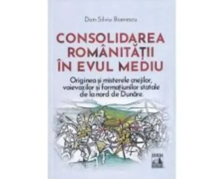 Consolidarea romanitatii in Evul Mediu - Dan-Silviu Boerescu