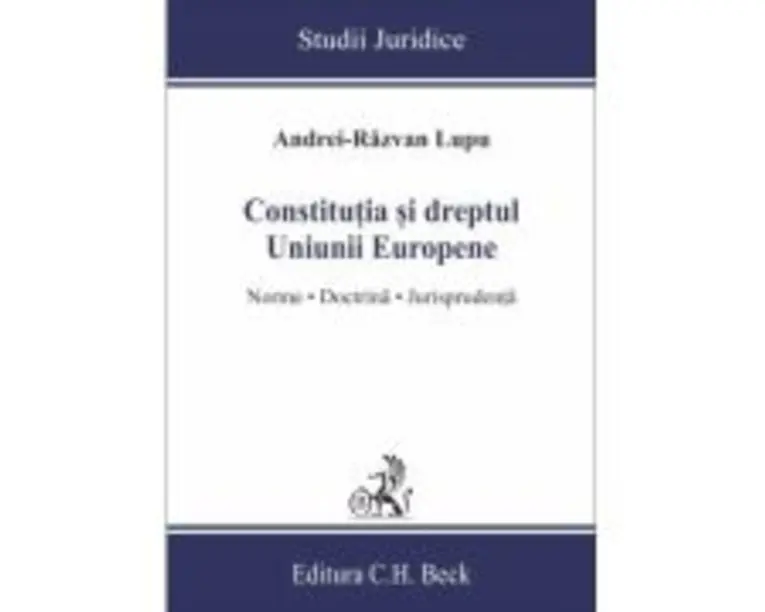 Constitutia si dreptul Uniunii Europene. Norme, doctrina, jurisprudenta - Andrei-Razvan Lupu