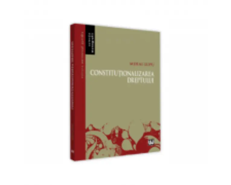 Constitutionalizarea dreptului - Mihai Lupu