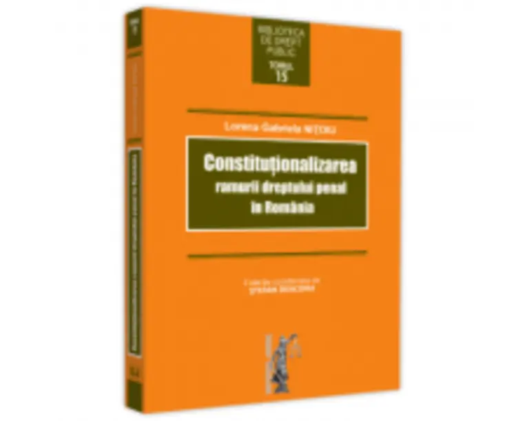 Constitutionalizarea ramurii dreptului penal in Romania - Lorena Gabriela Nitoiu