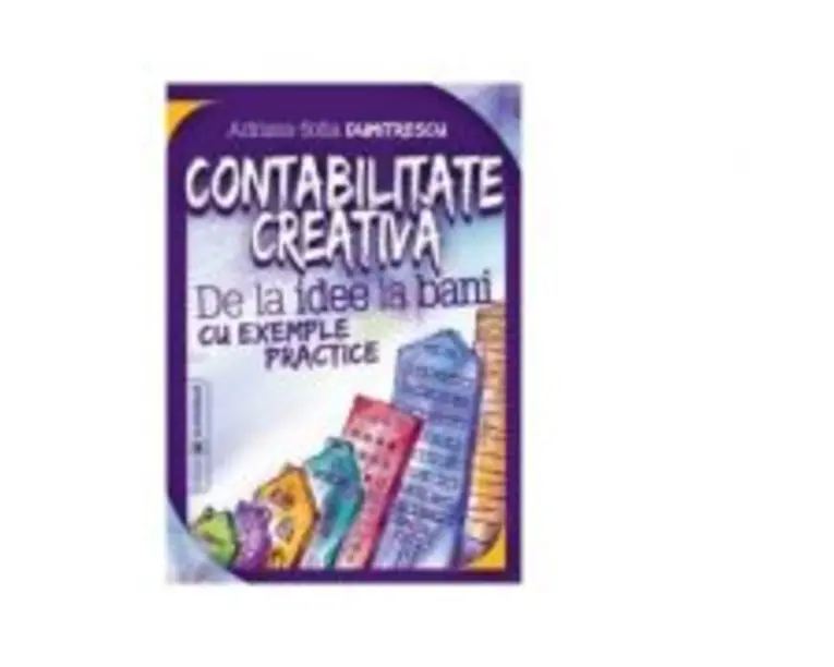 Contabilitate creativa. De la idee la bani cu exemple practice - Adriana-Sofia Dumitrescu