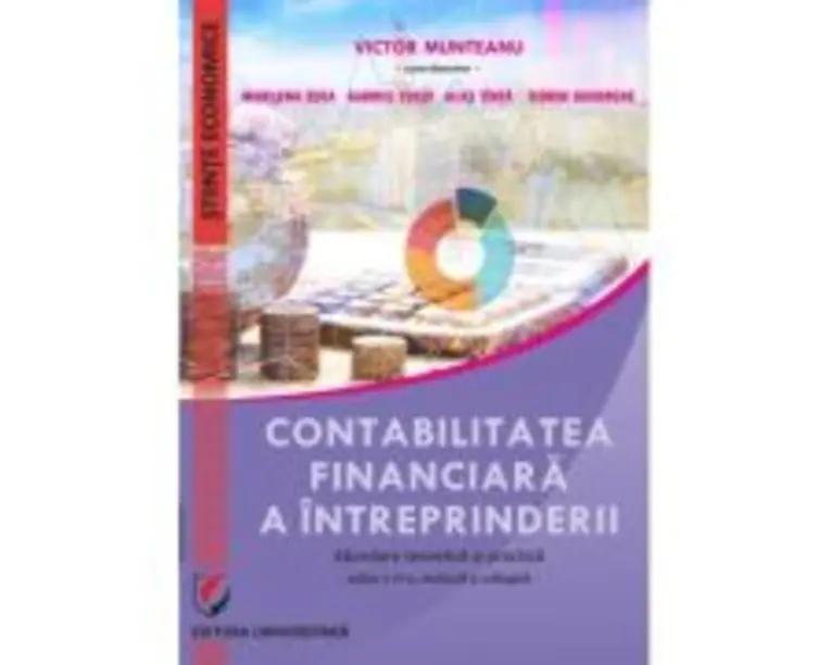 Contabilitatea financiara a intreprinderii. Abordare teoretica si practica. editia a 6-a, revizuita si adaugita - Victor Munteanu (Coord.)