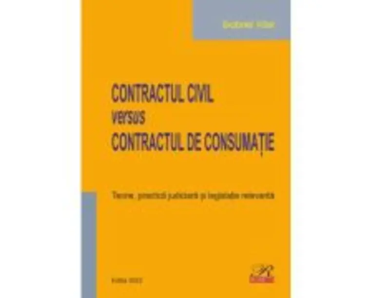Contractul civil versus contractul de consumatie. Teorie, practica judiciara si legislatie relevanta. Editia 2022 - Gabriel Vasii