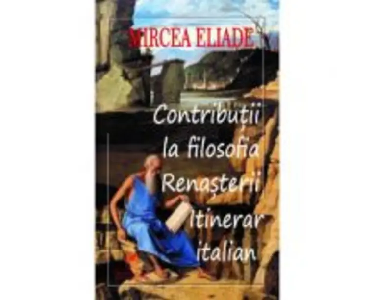 Contributii la filosofia renasterii - Mircea Eliade