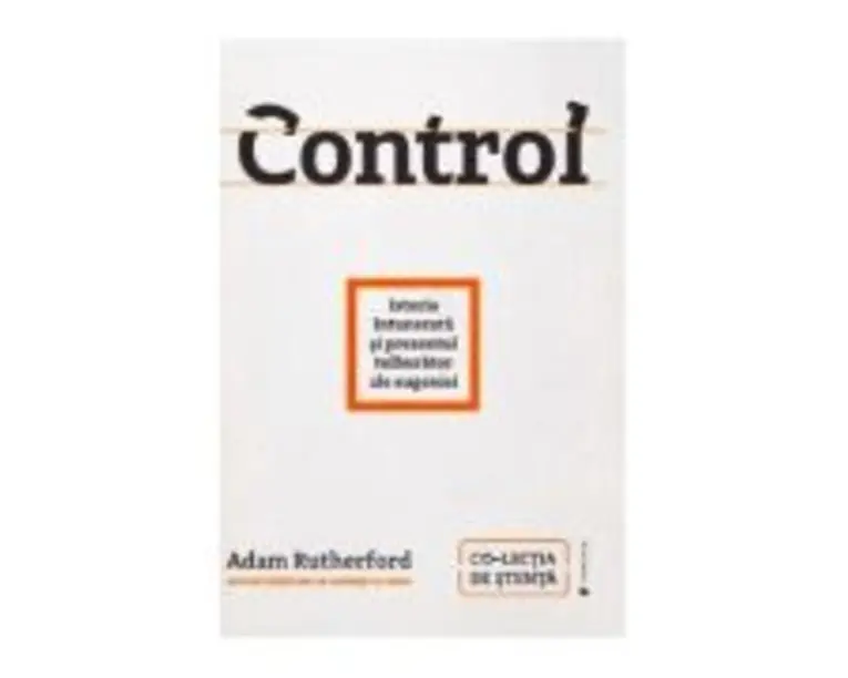 Control. Istoria intunecata si prezentul tulburator al eugeniei - Adam Rutherford