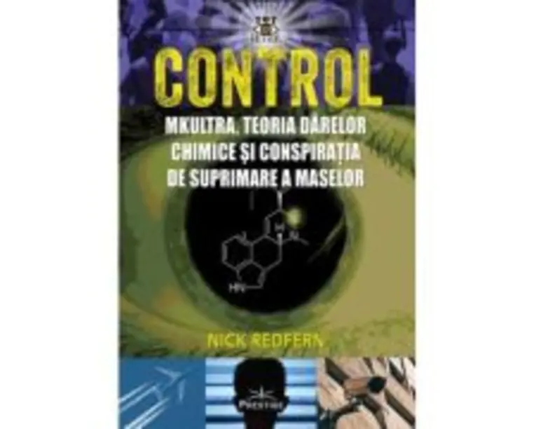Control. MK-Ultra, teoria darelor chimice si conspiratia de suprimare a maselor - Nick Redfern