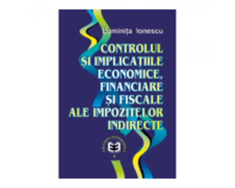 Controlul si implicatiile economice, financiare si fiscale ale impozitelor indirecte - Luminita Ionescu