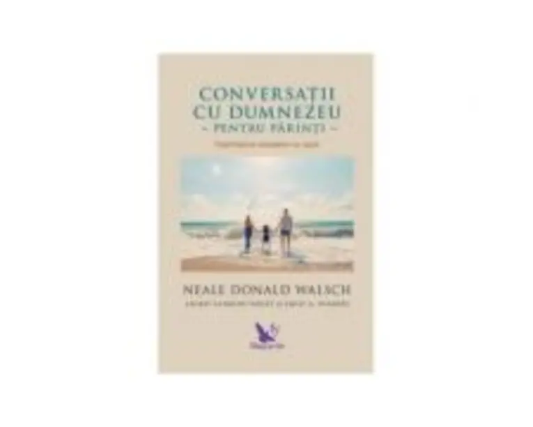 Conversatii cu Dumnezeu pentru parinti. Impartasirea mesajelor cu copiii - Neale Donald Walsch