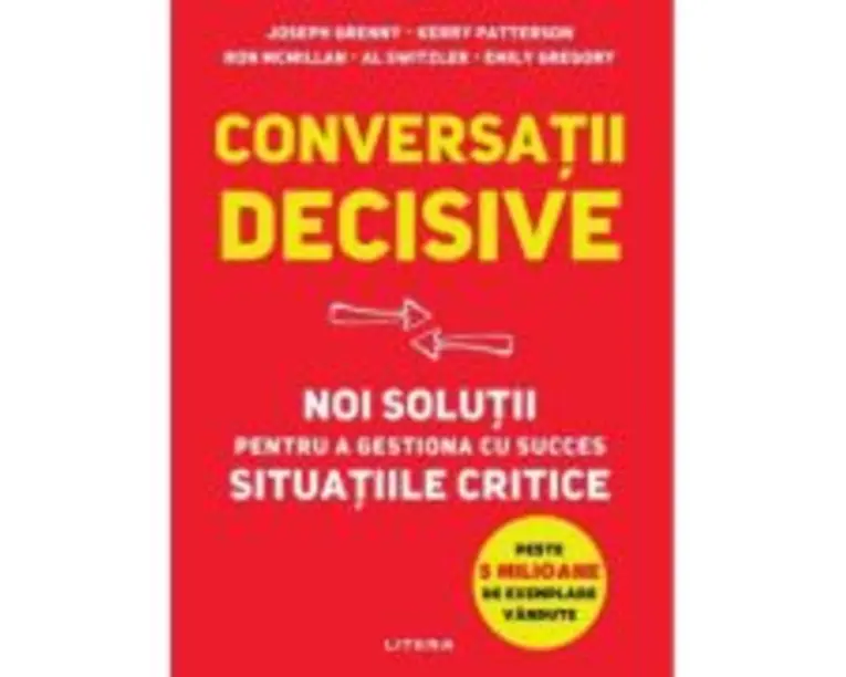 Conversatii decisive. Noi solutii pentru a gestiona cu succes situatiile critice - Joseph Grenny