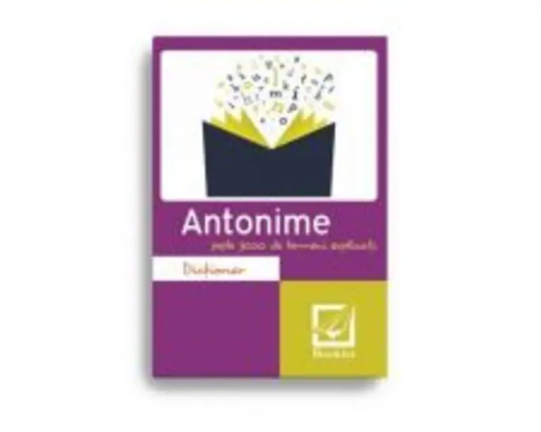 Dictionar de antonime. Peste 3000 de termeni explicati
