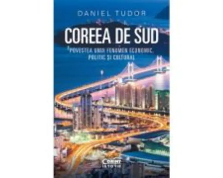 Coreea de Sud. Povestea unui fenomen economic, politic si cultural - Daniel Tudor