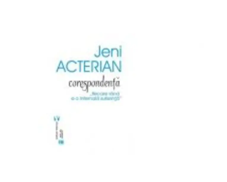 Corespondenta. Fiecare rand e o infernala suferinta - Jeni Acterian
