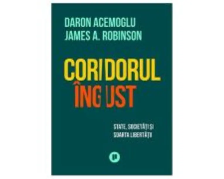 Coridorul ingust. State, societati si soarta libertatii - Daron Acemoglu