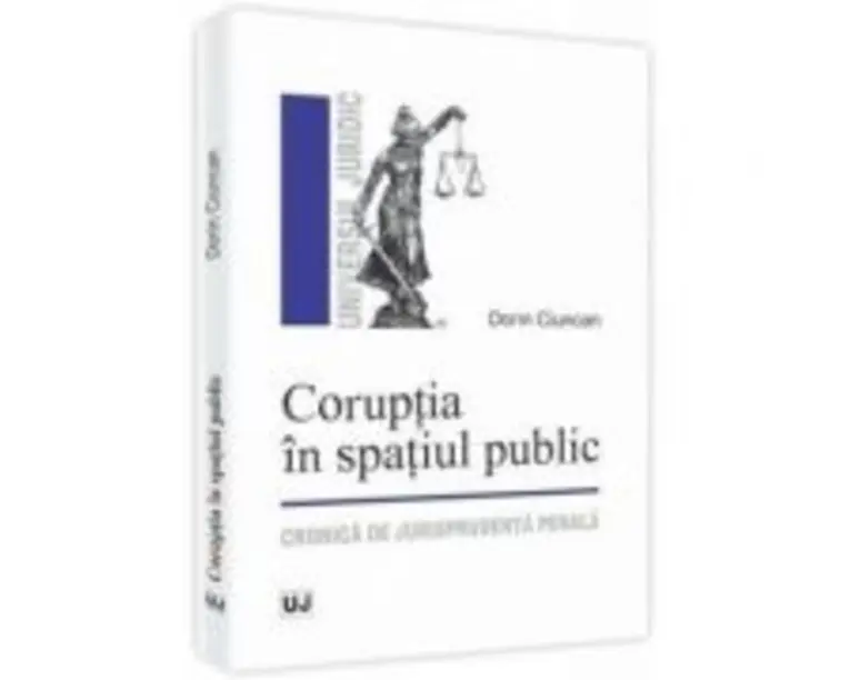 Coruptia in spatiul public. Cronica de jurisprudenta penala - Dorin Ciuncan