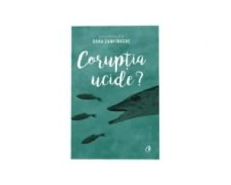 Coruptia ucide? - coordonator Oana Zamfirache