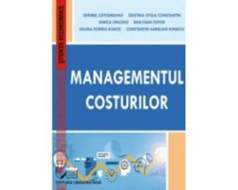 Managementul costurilor - Cristina Otilia Constantin, Ionica Oncioiu, Dan Ioan Topor, Ileana-Sorina Rakos, Constantin Aurelian Ionescu, Sorinel Capusn