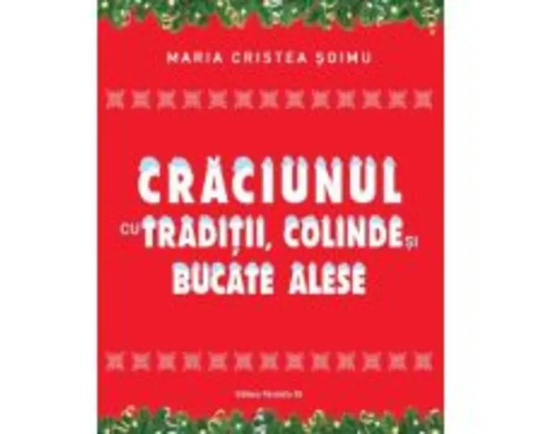 Craciunul cu traditii, colinde si bucate alese - Maria Cristea Soimu