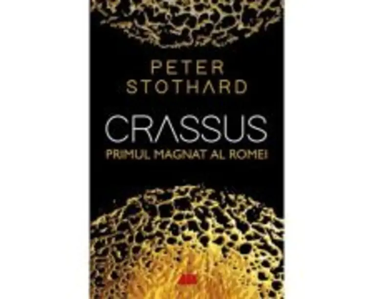 Crassus. Primul magnat al Romei - Peter Stothard