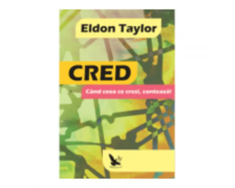 Cred. Cand ceea ce crezi, conteaza! - Eldon Taylor
