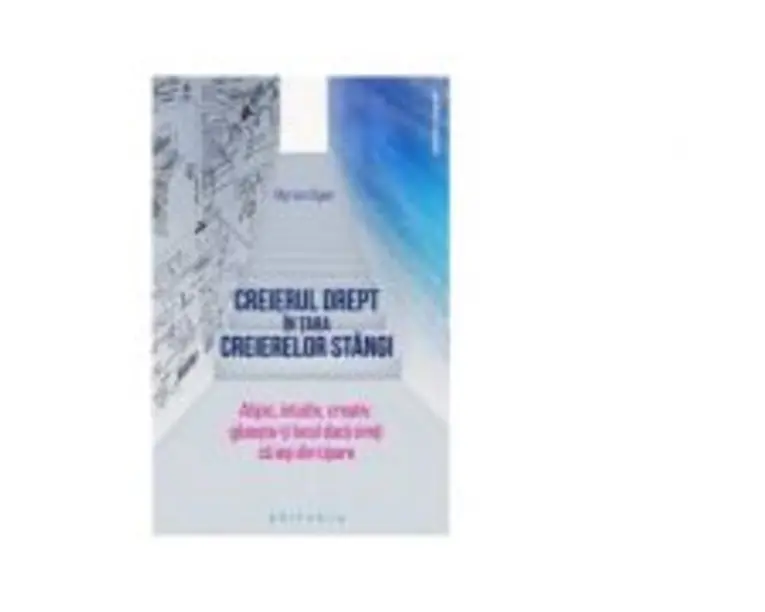 Creierul drept in tara creierelor stangi. Atipic, intuitiv, creativ. Gaseste-ti locul daca simti ca iesi din tipare - Myriam Ogier