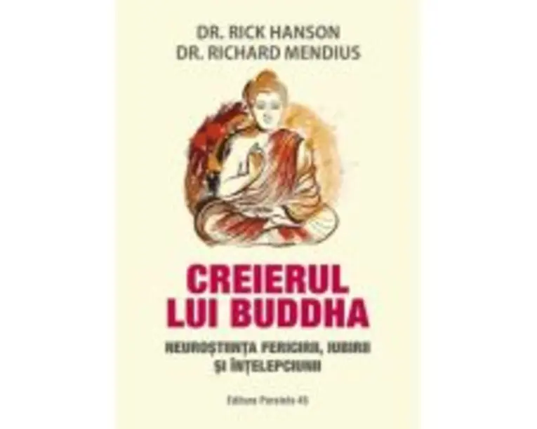 Creierul lui Buddha. Neurostiinta fericirii, iubirii si intelepciunii - Rick Hanson, Richard Mendius
