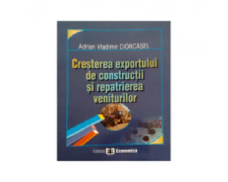 Cresterea exportului de constructii si repatrierea veniturilor - Adrian Vladimir Ciorcasel