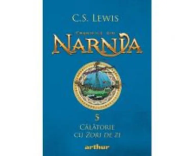 Cronicile din Narnia 5. Calatorie cu Zori de zi - C. S. Lewis