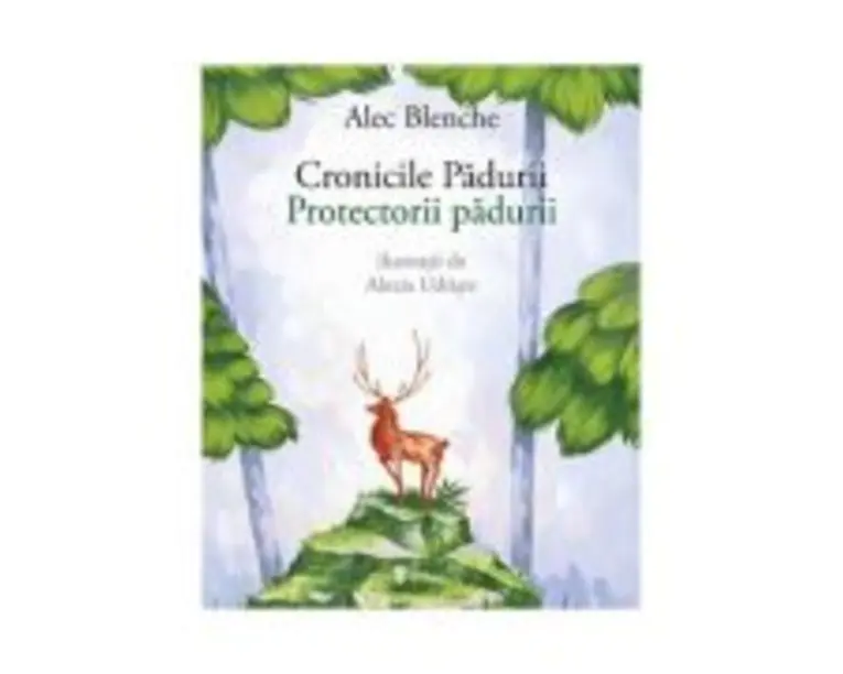 Cronicile padurii. Protectorii padurii - Alec Blenche