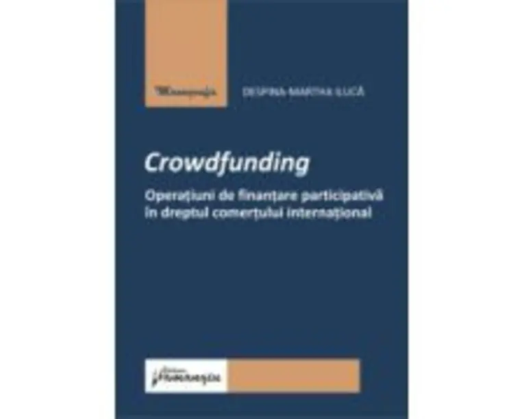 Crowdfunding. Operatiuni de finantare participativa in dreptul comertului international - Despina-Martha Iluca