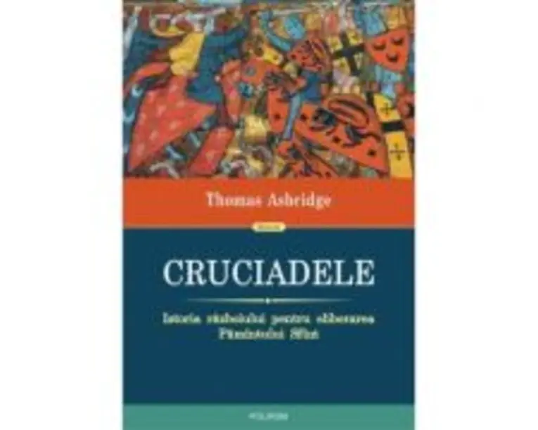 Cruciadele. Istoria razboiului pentru eliberarea Pamantului Sfant - Thomas Asbridge